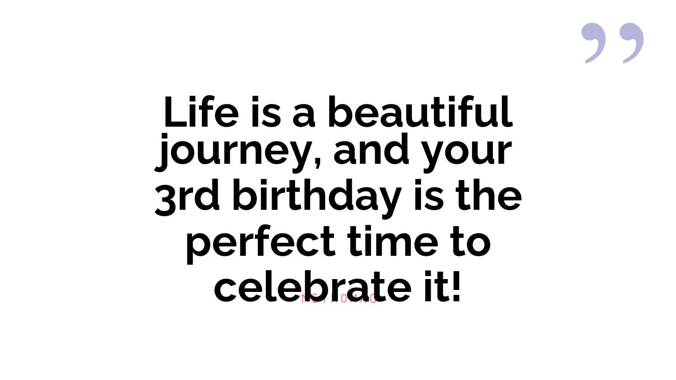 Life is a beautiful journey, and your 3rd birthday is the perfect time to celebrate it!