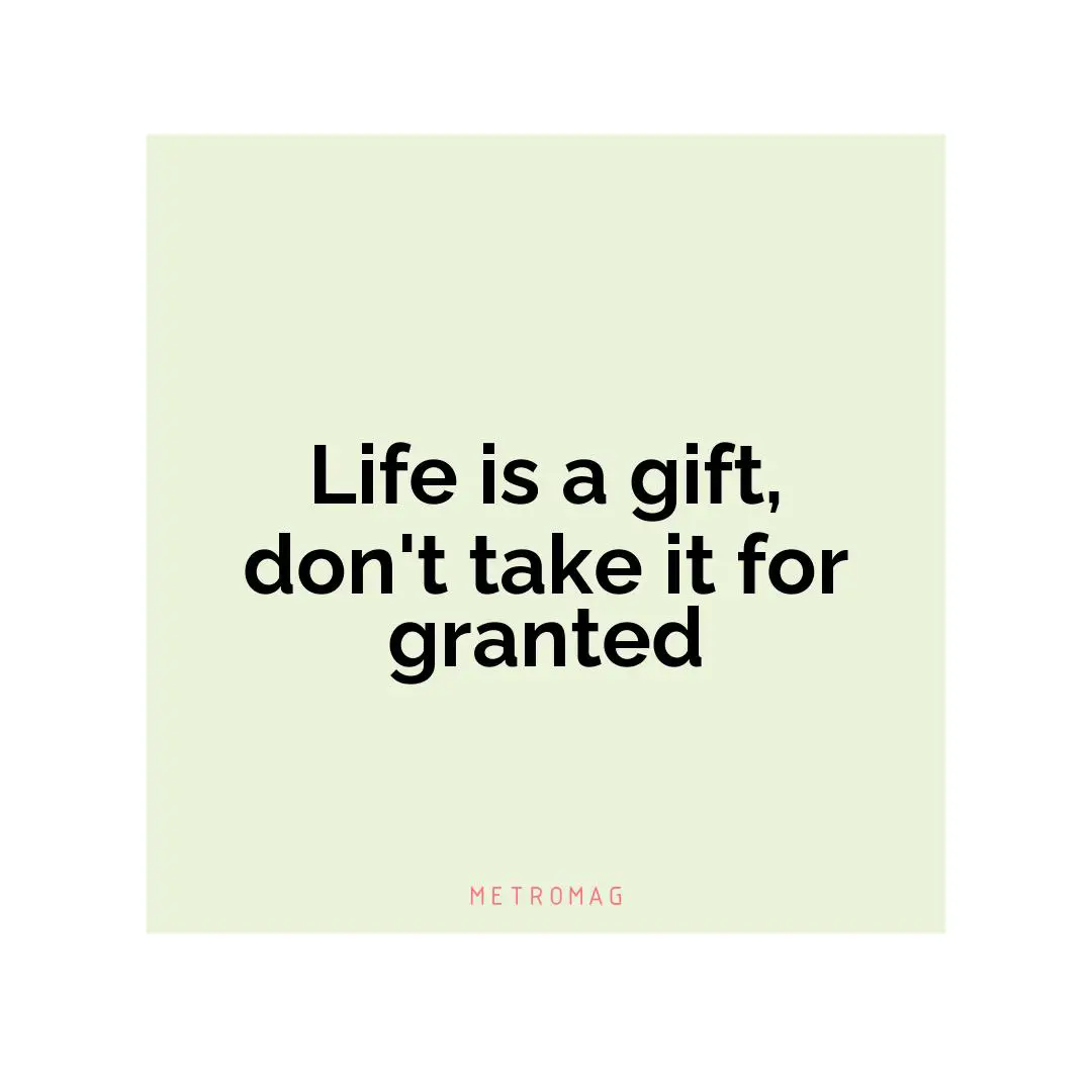 Life is a gift, don't take it for granted
