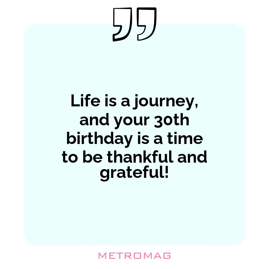 Life is a journey, and your 30th birthday is a time to be thankful and grateful!