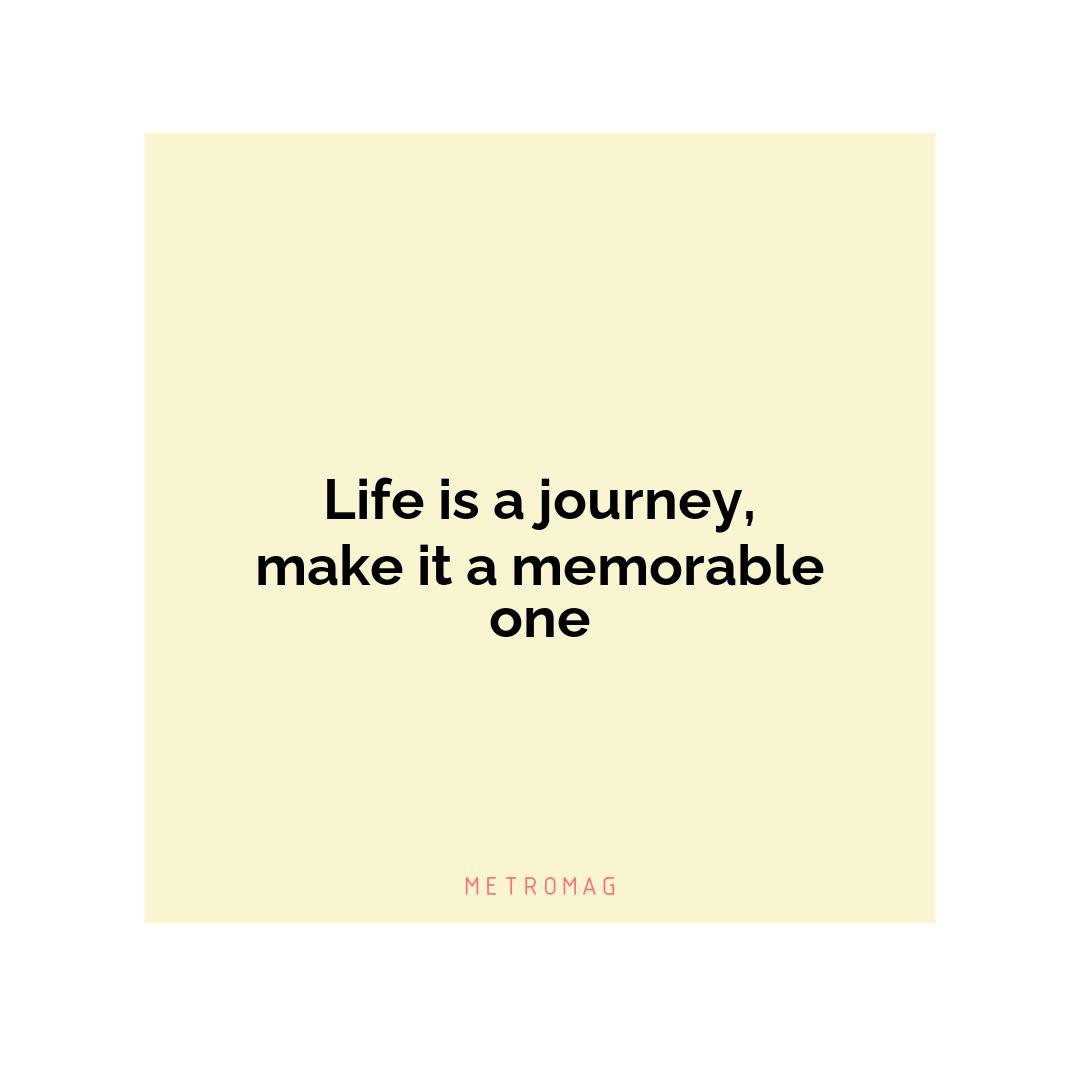 Life is a journey, make it a memorable one