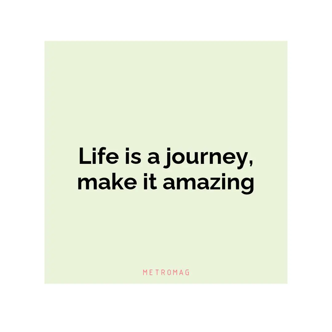 Life is a journey, make it amazing