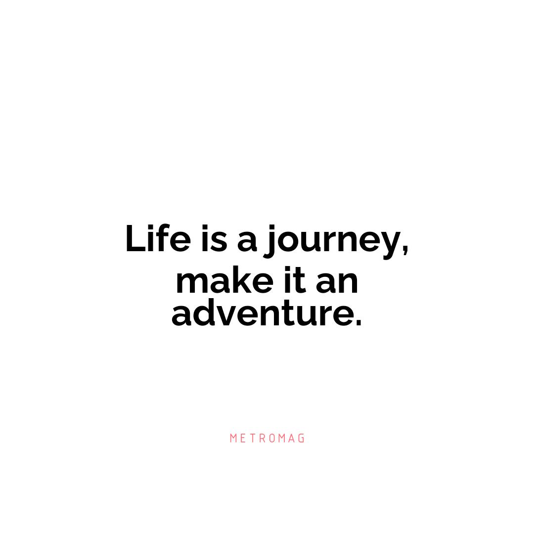 Life is a journey, make it an adventure.