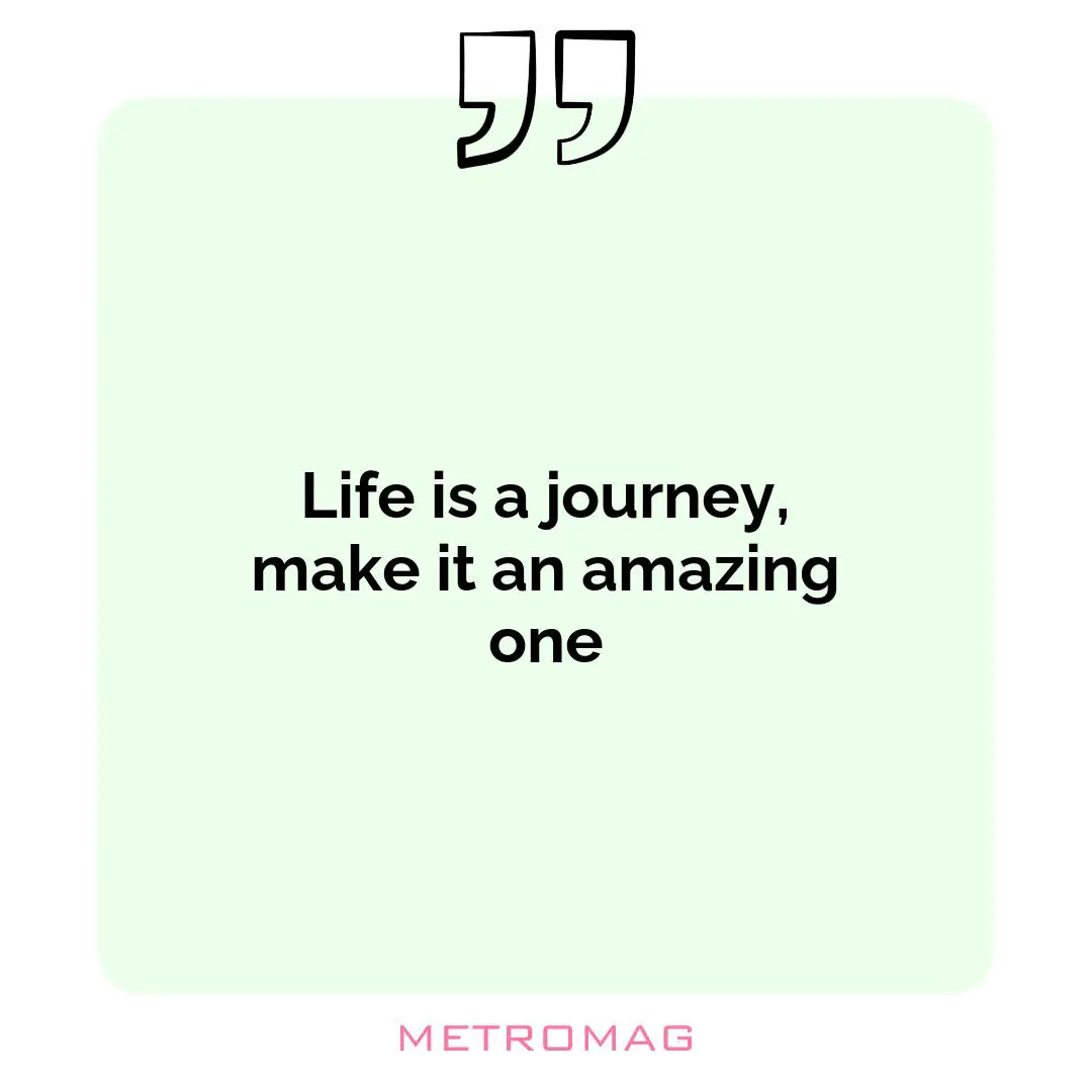 Life is a journey, make it an amazing one