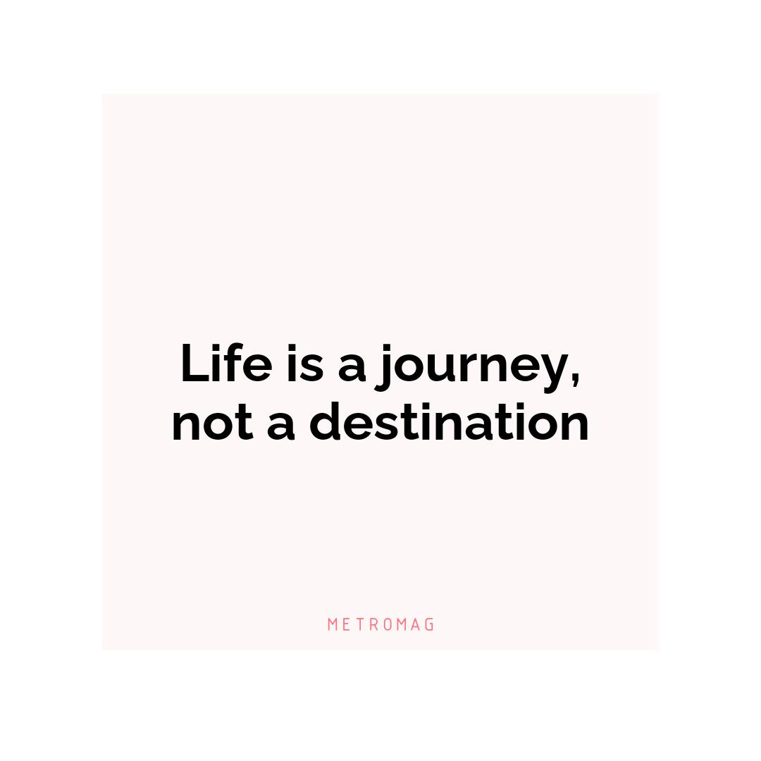 Life is a journey, not a destination