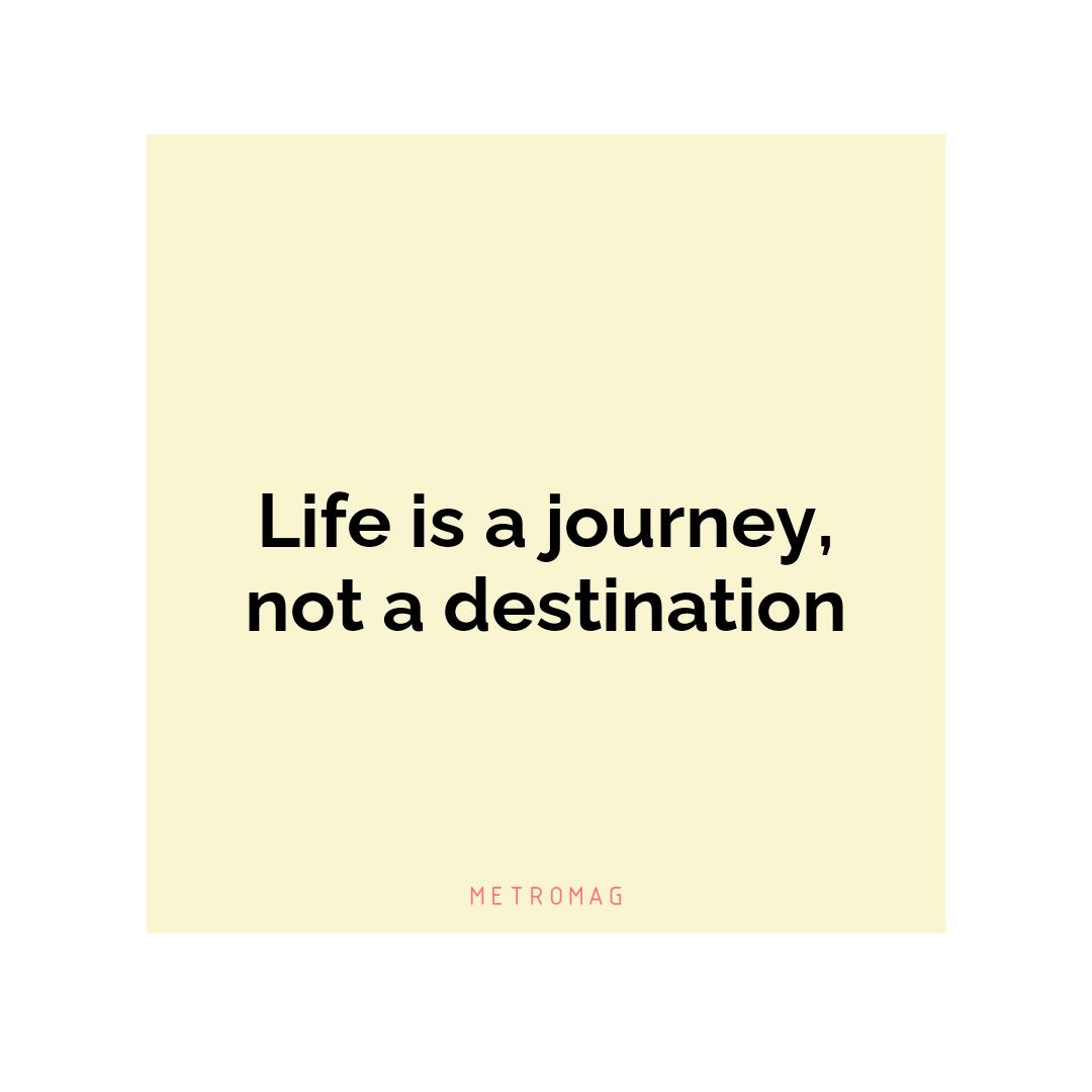 Life is a journey, not a destination