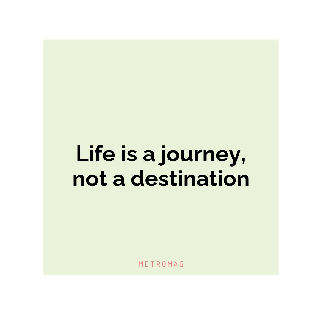 Life is a journey, not a destination