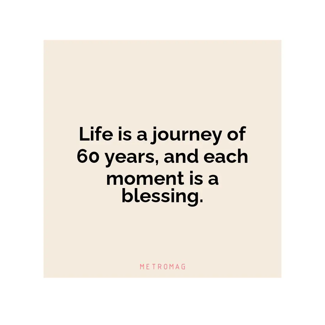 Life is a journey of 60 years, and each moment is a blessing.