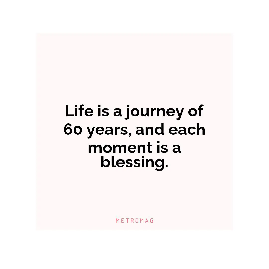 Life is a journey of 60 years, and each moment is a blessing.