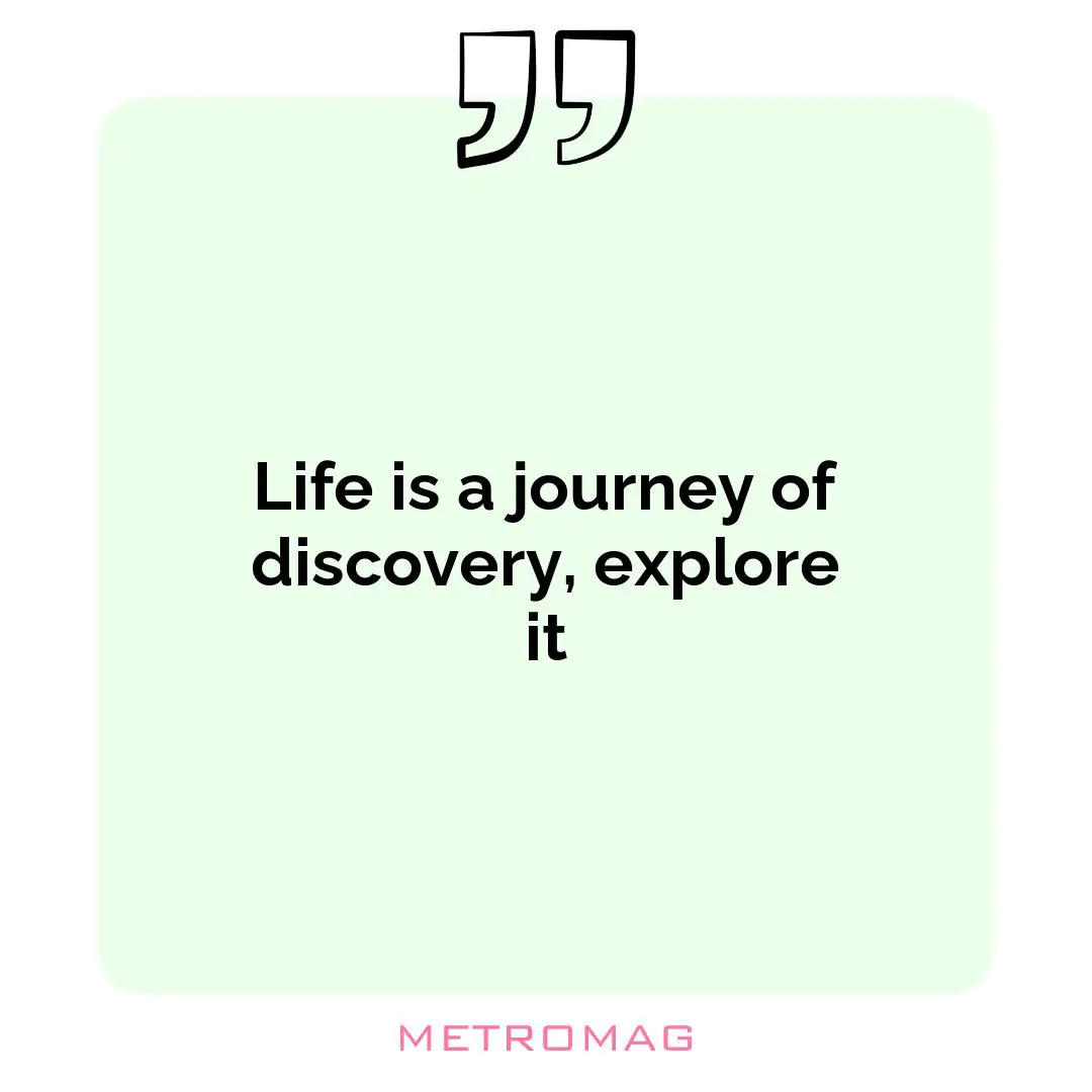 Life is a journey of discovery, explore it
