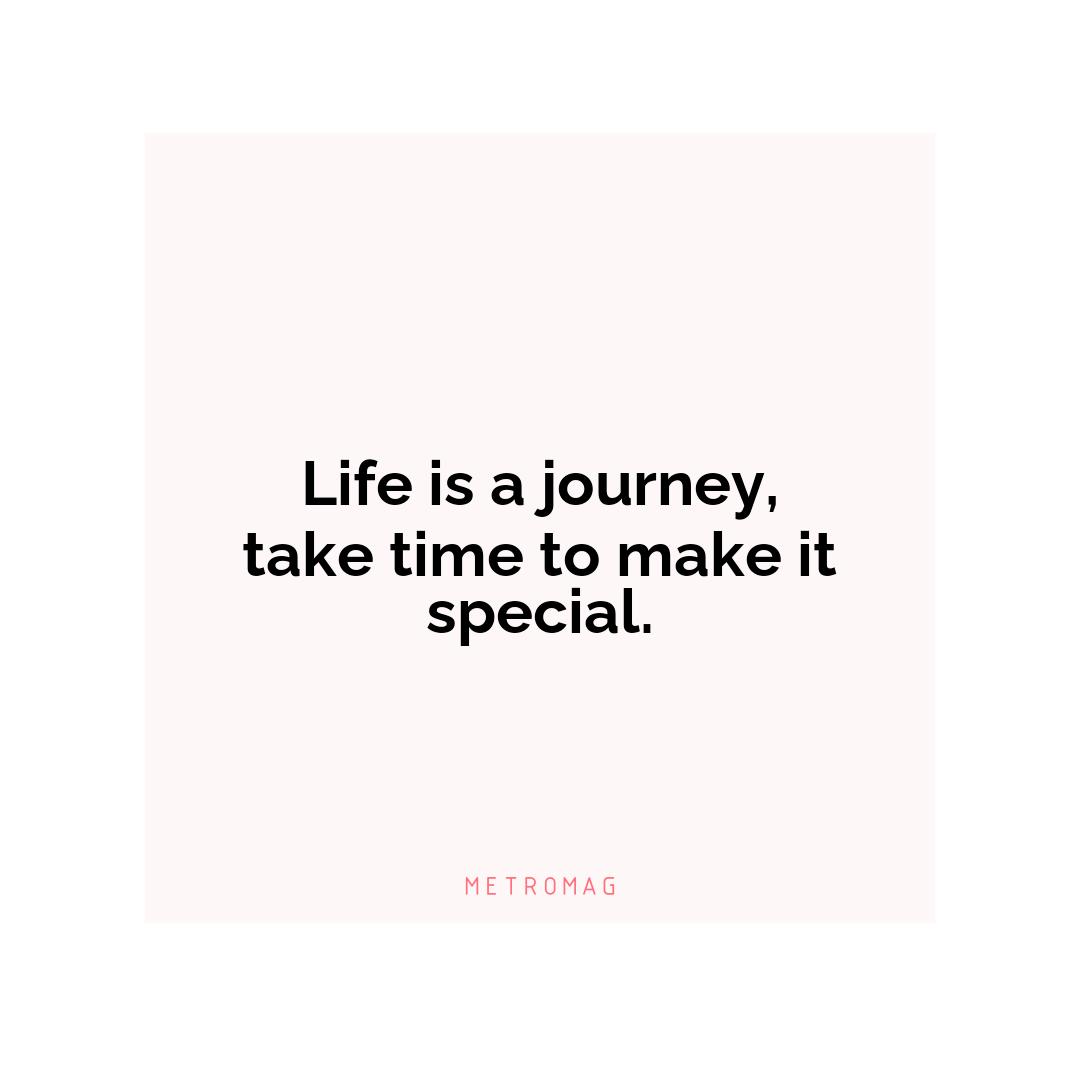 Life is a journey, take time to make it special.