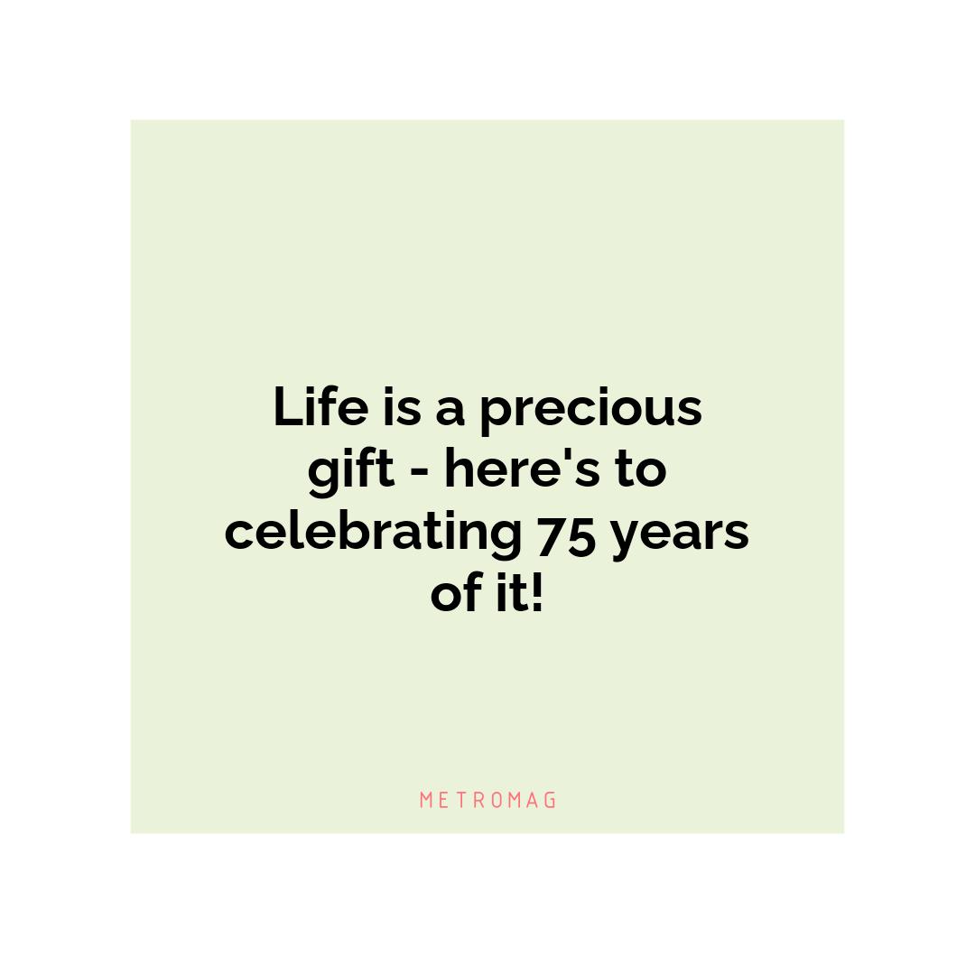 Life is a precious gift - here's to celebrating 75 years of it!