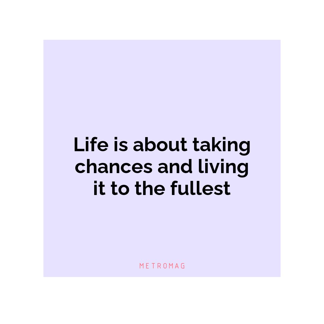 Life is about taking chances and living it to the fullest