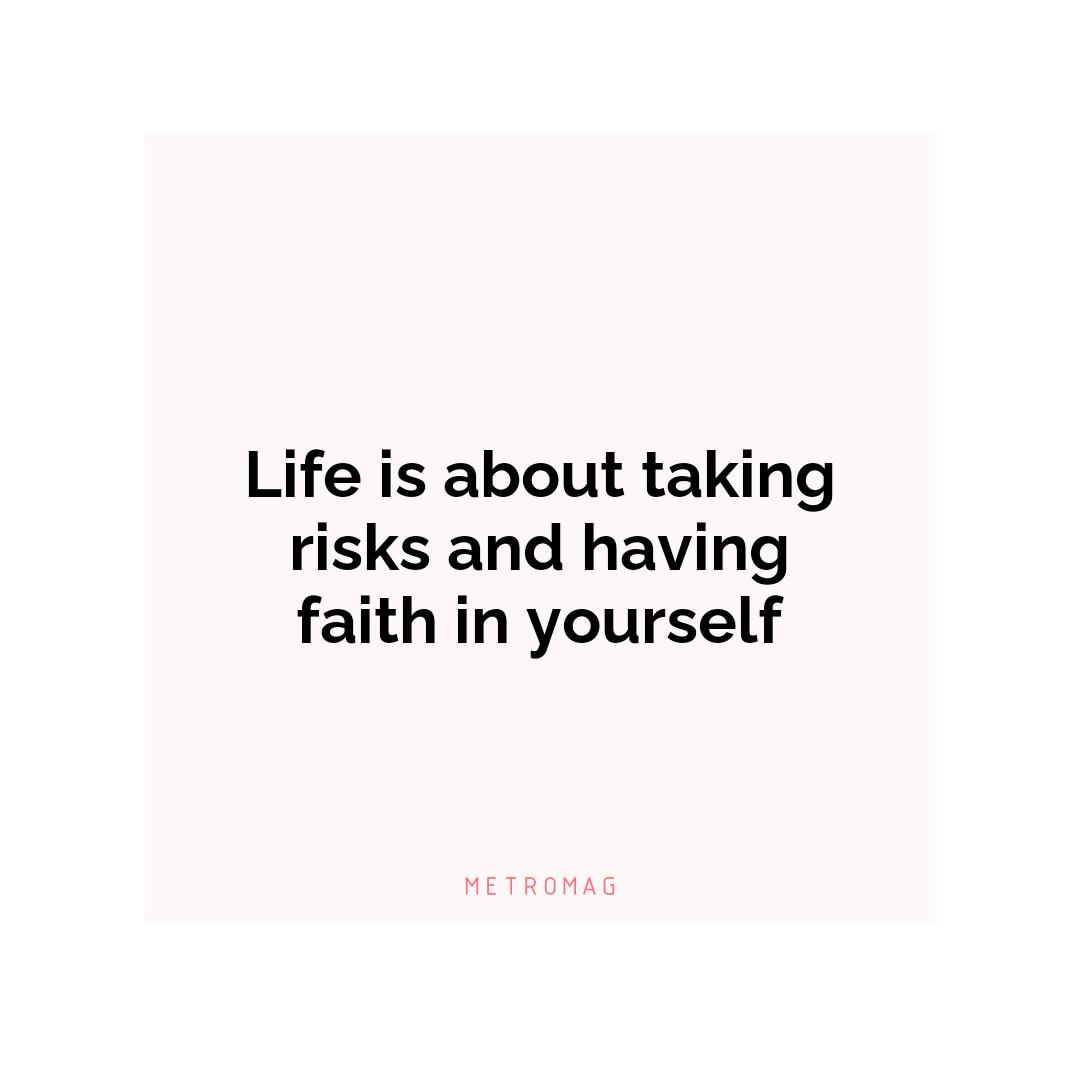 Life is about taking risks and having faith in yourself