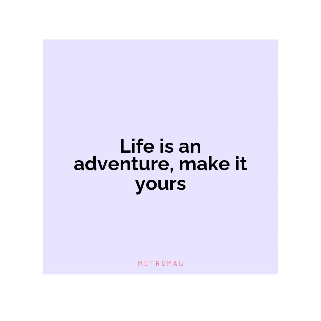 Life is an adventure, make it yours