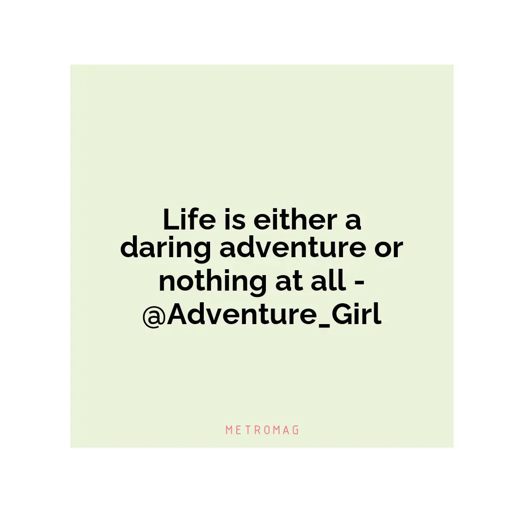 Life is either a daring adventure or nothing at all - @Adventure_Girl