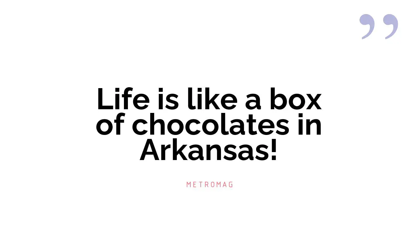 Life is like a box of chocolates in Arkansas!