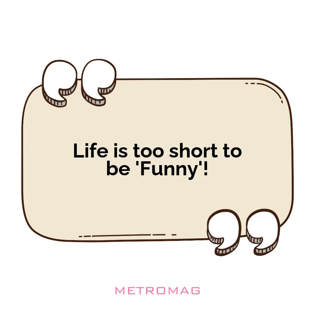 Life is too short to be 'Funny'!