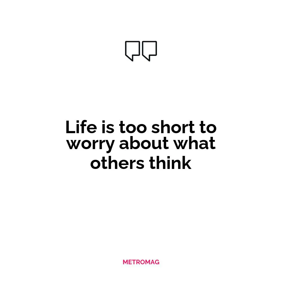 Life is too short to worry about what others think