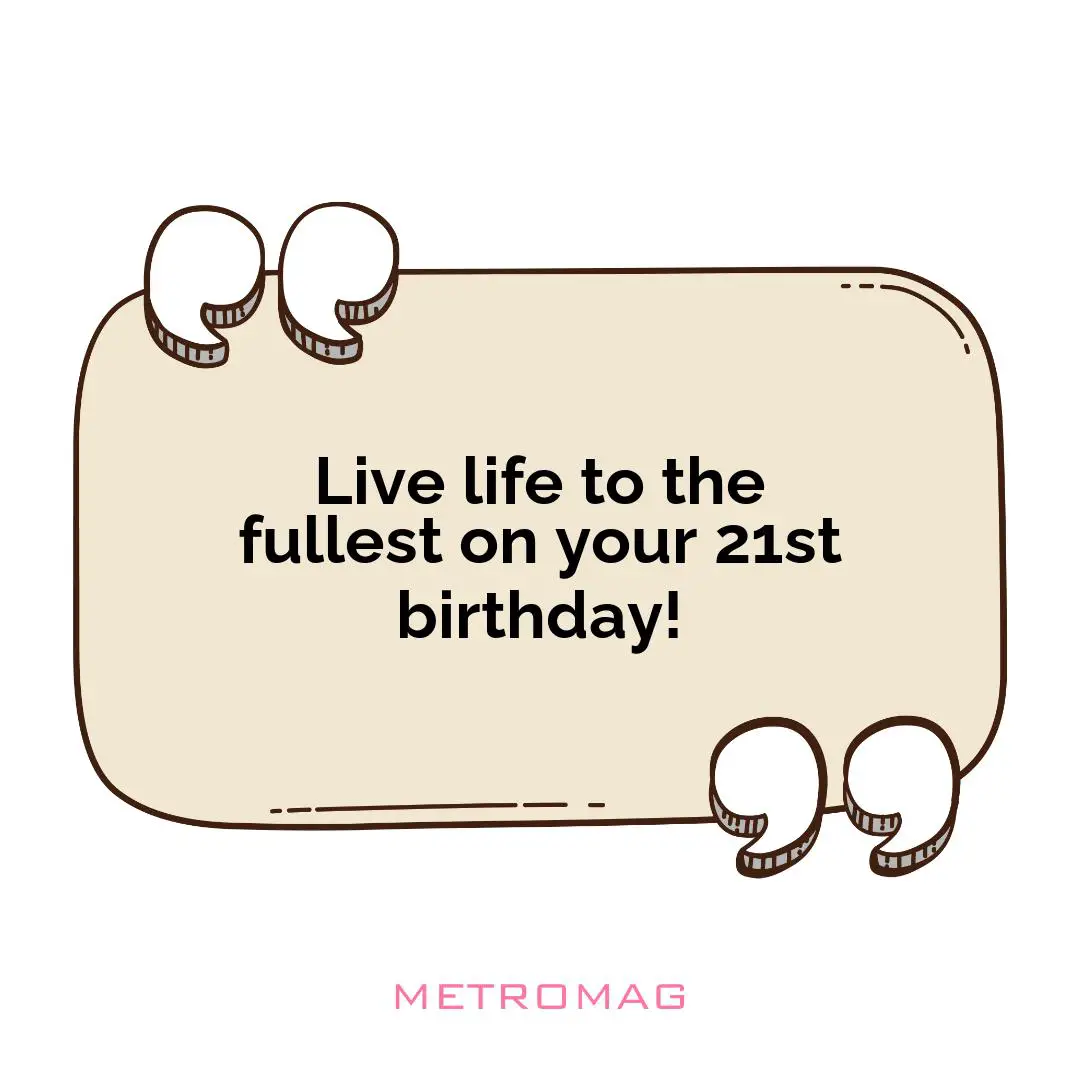 Live life to the fullest on your 21st birthday!