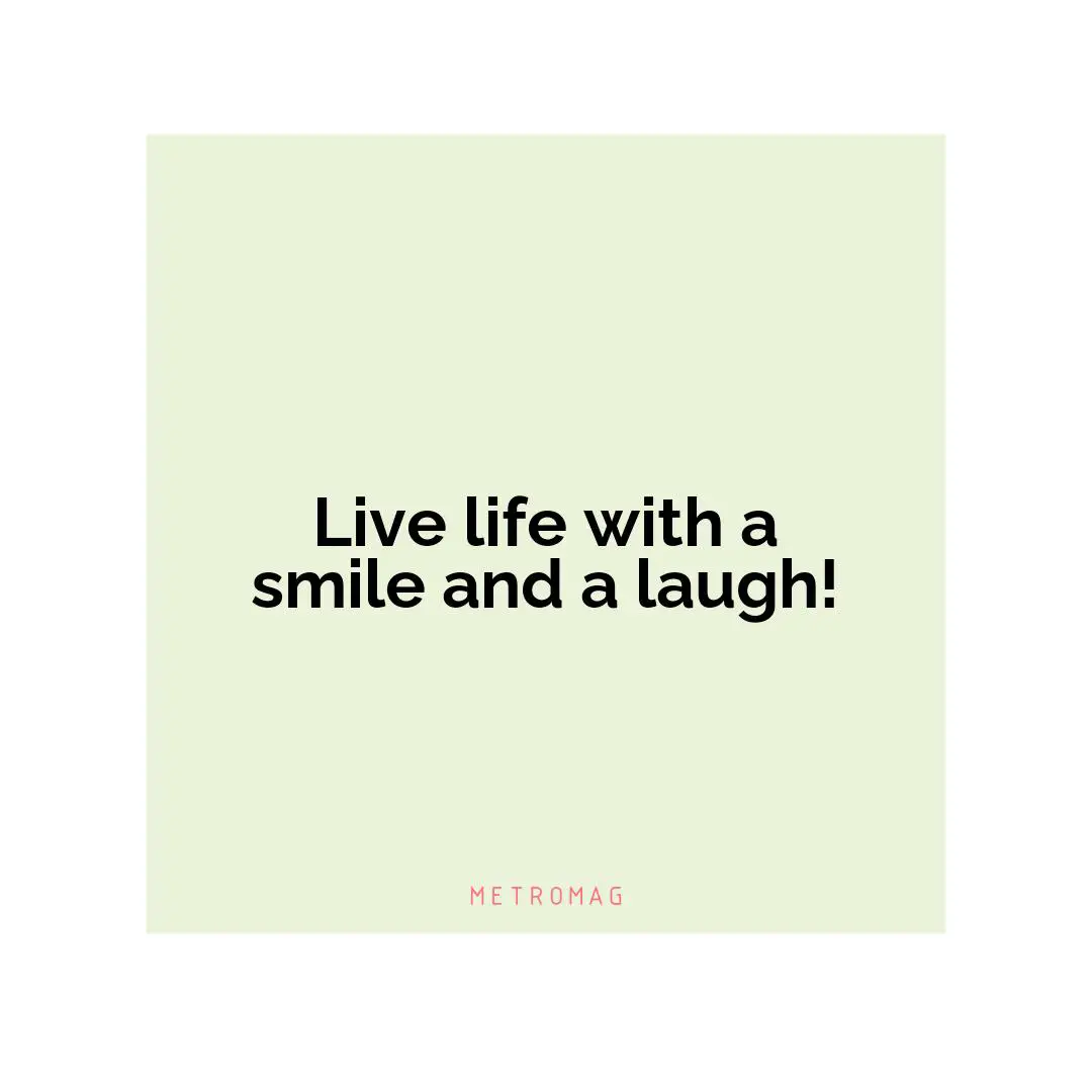 Live life with a smile and a laugh!