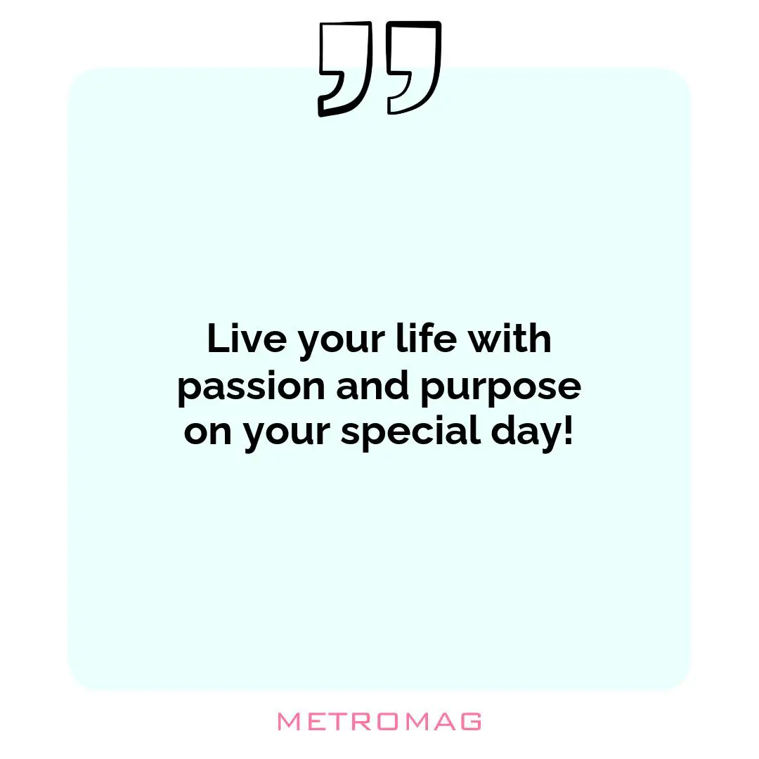 Live your life with passion and purpose on your special day!