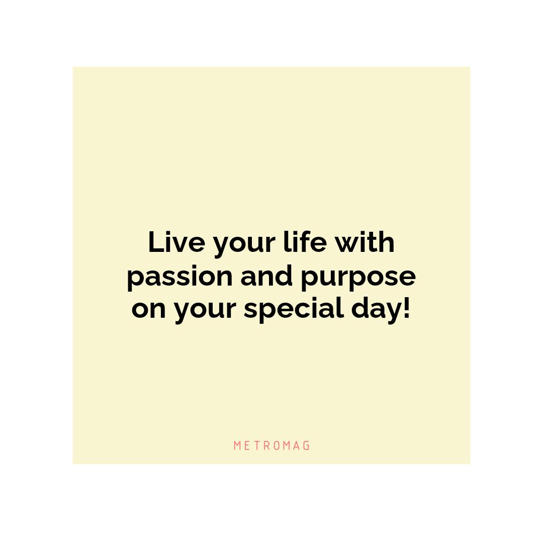Live your life with passion and purpose on your special day!