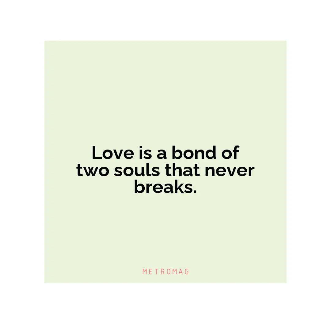 Love is a bond of two souls that never breaks.