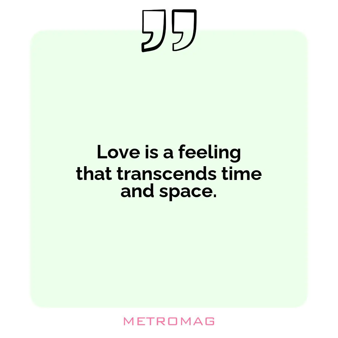 Love is a feeling that transcends time and space.