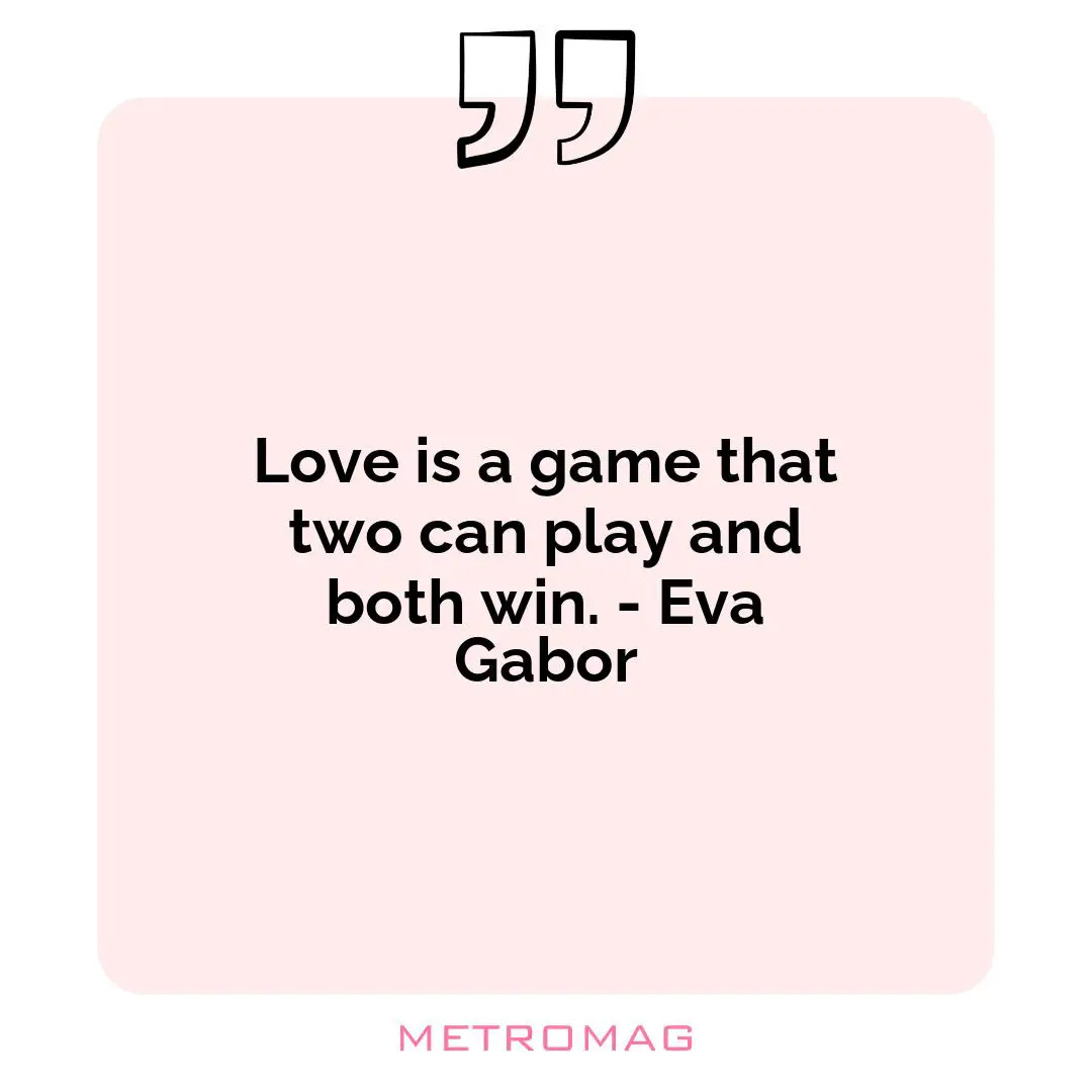 Love is a game that two can play and both win. - Eva Gabor
