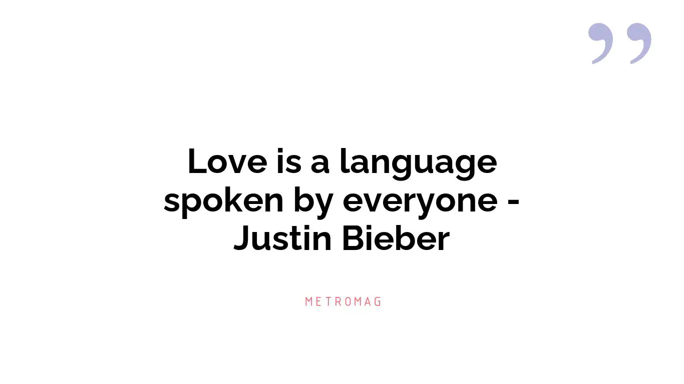Love is a language spoken by everyone - Justin Bieber