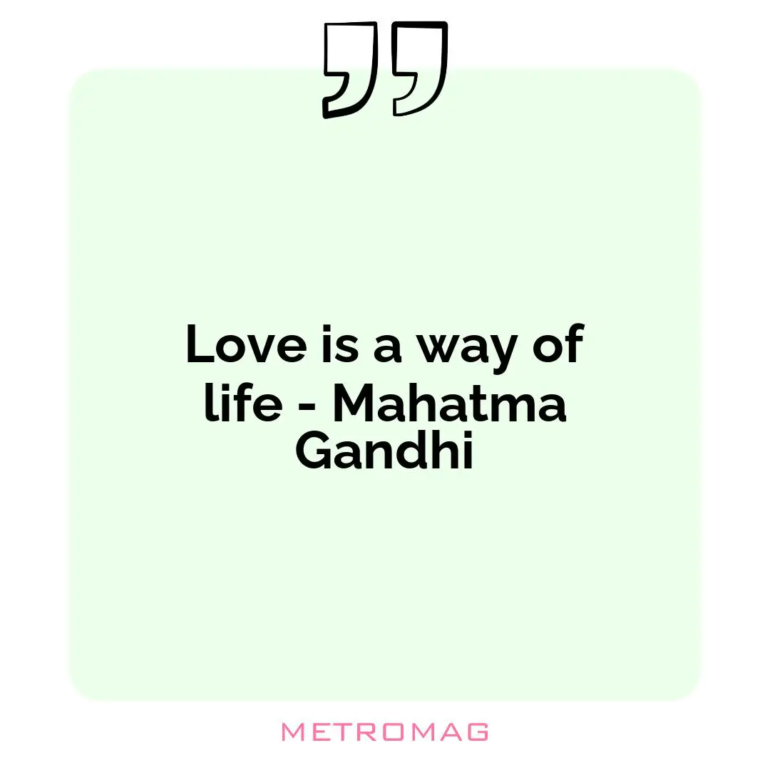 Love is a way of life - Mahatma Gandhi
