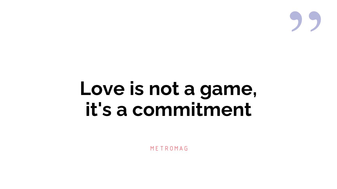 Love is not a game, it's a commitment