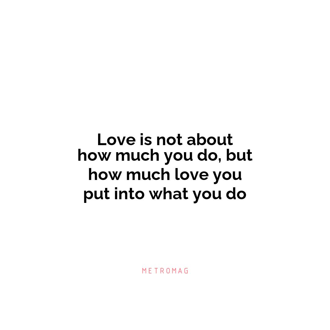 Love is not about how much you do, but how much love you put into what you do