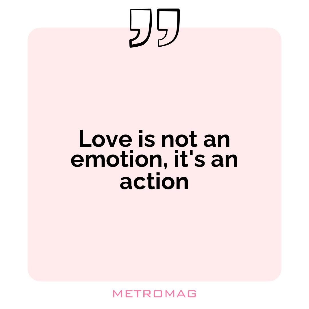 Love is not an emotion, it's an action