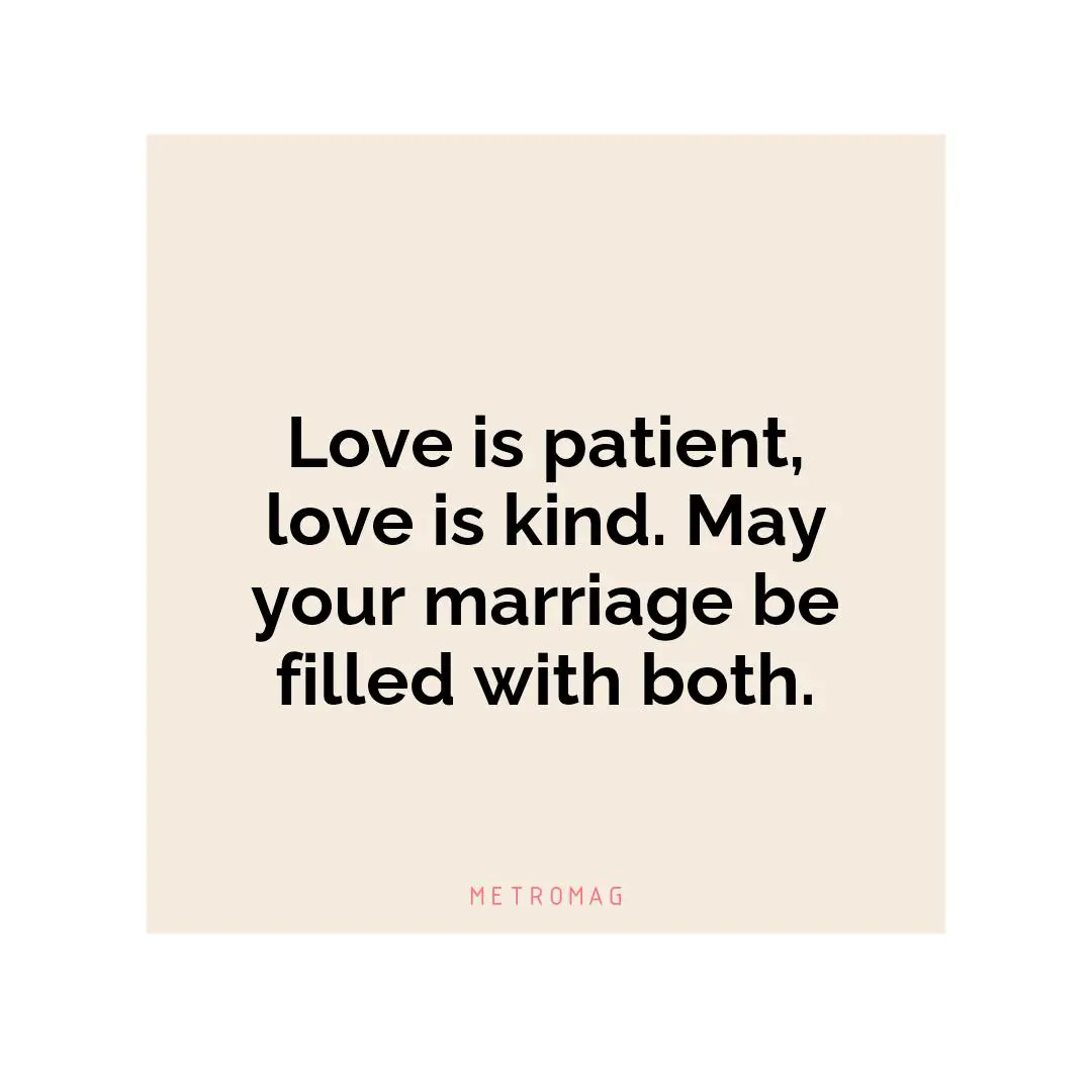 Love is patient, love is kind. May your marriage be filled with both.