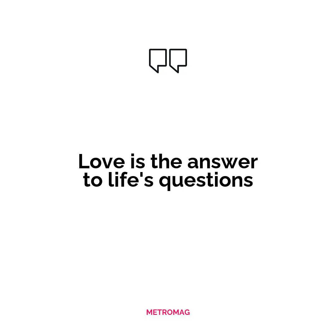 Love is the answer to life's questions