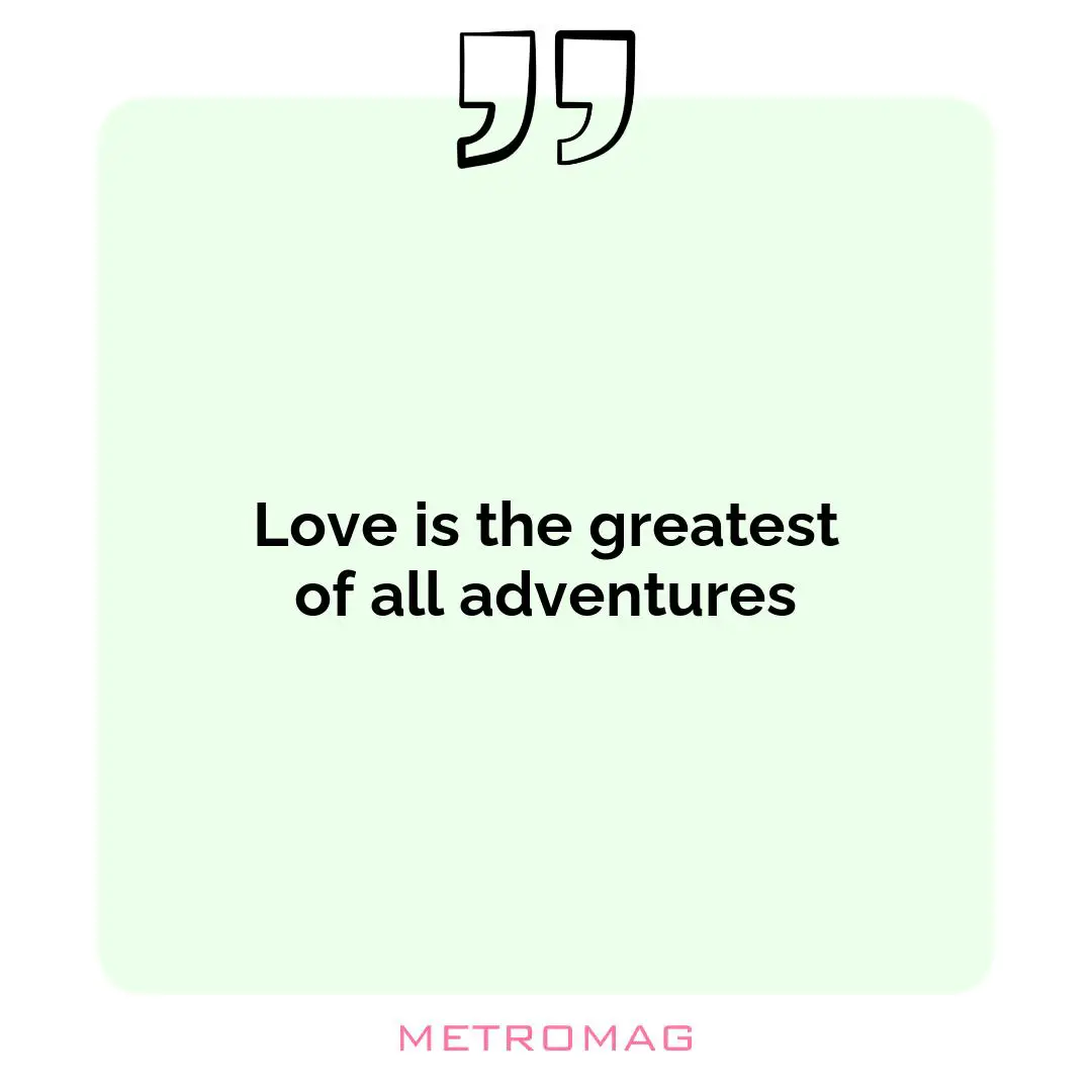Love is the greatest of all adventures
