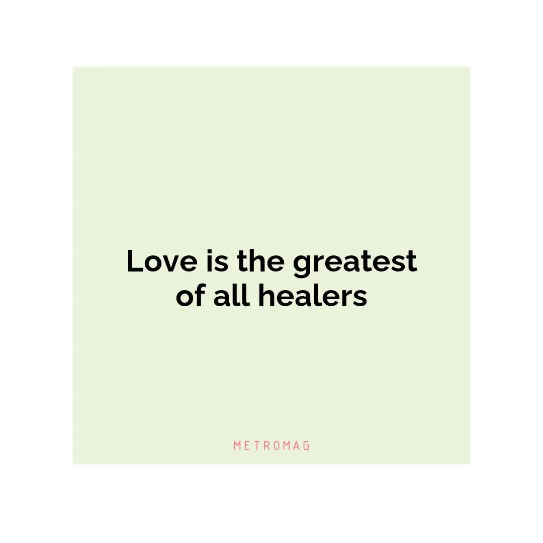 Love is the greatest of all healers