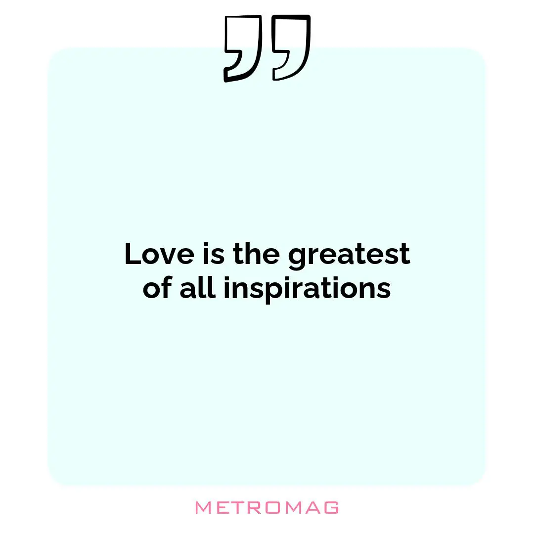 Love is the greatest of all inspirations