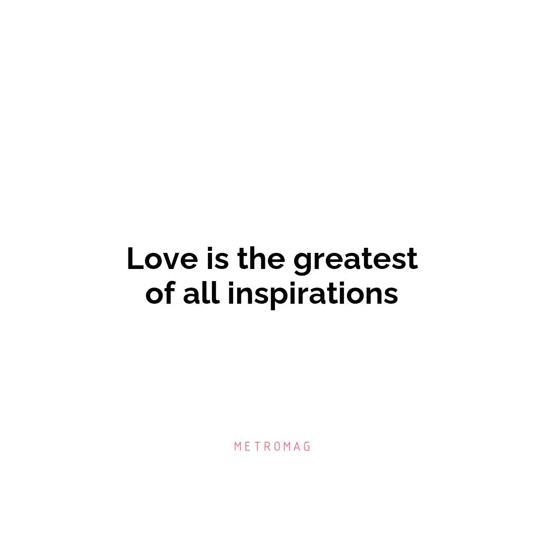 Love is the greatest of all inspirations
