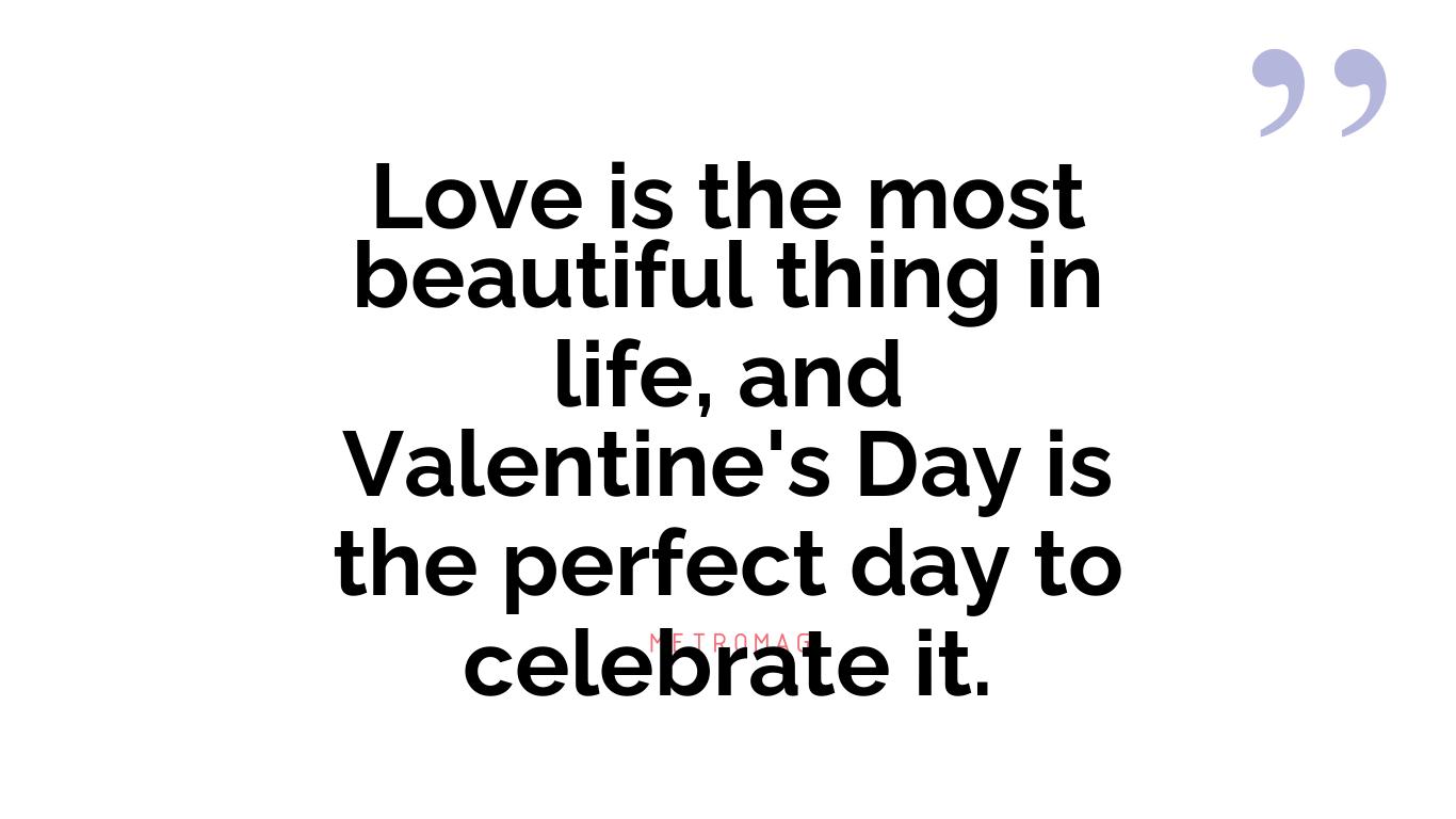 Love is the most beautiful thing in life, and Valentine's Day is the perfect day to celebrate it.