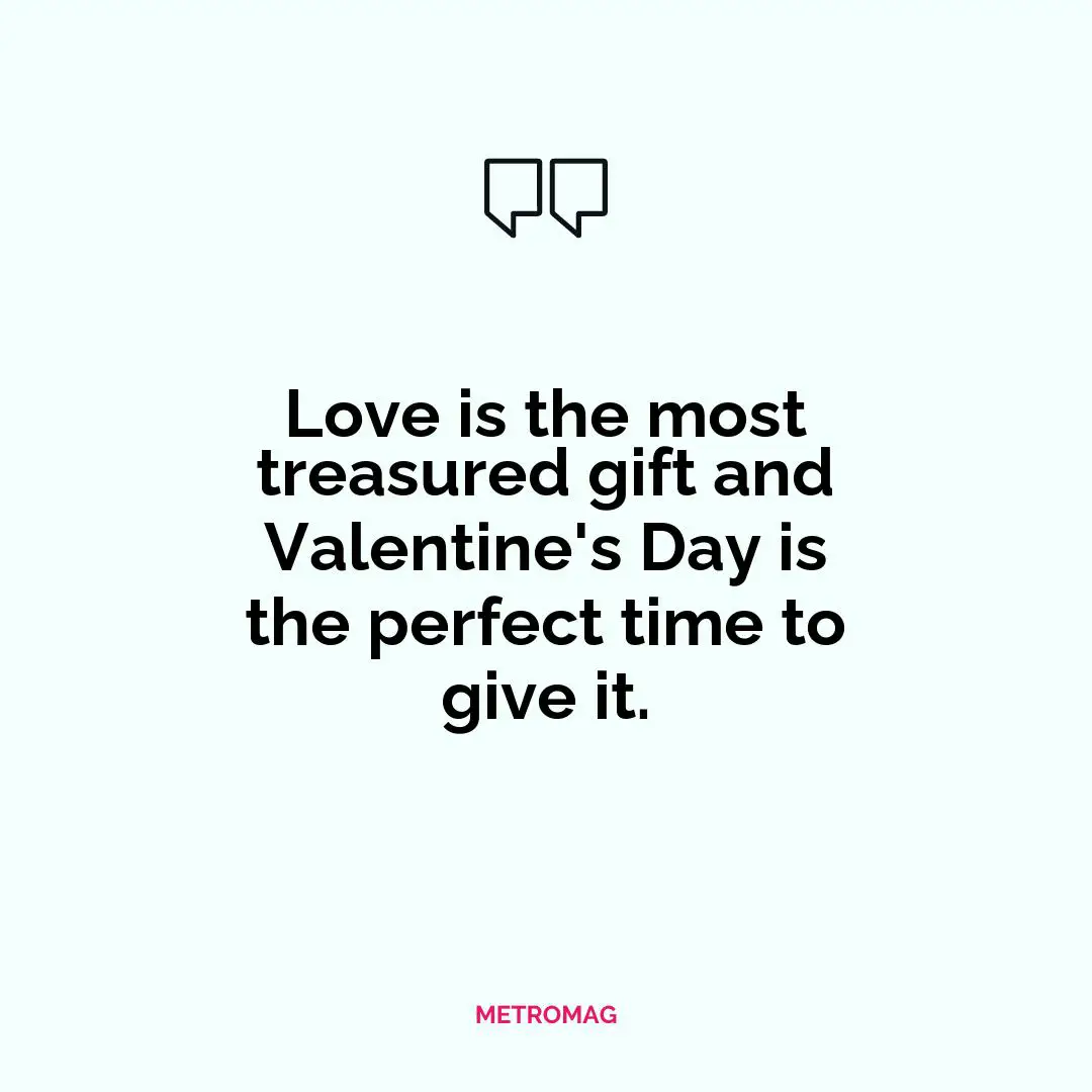 Love is the most treasured gift and Valentine's Day is the perfect time to give it.