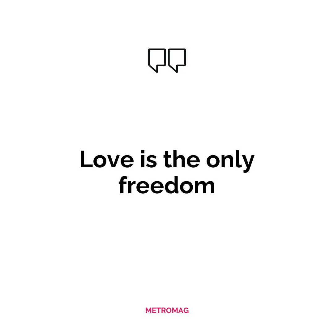Love is the only freedom