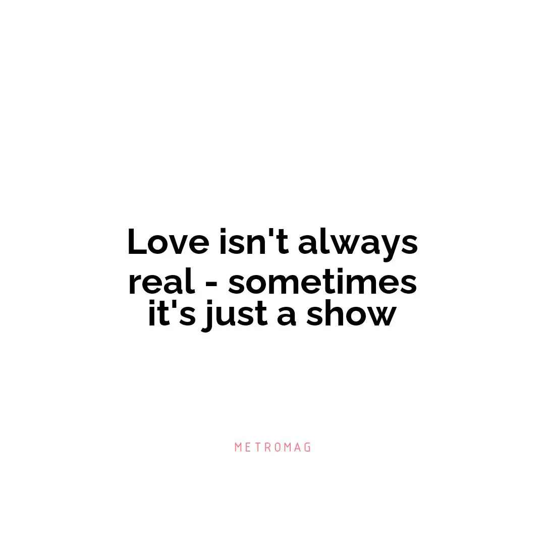 Love isn't always real - sometimes it's just a show