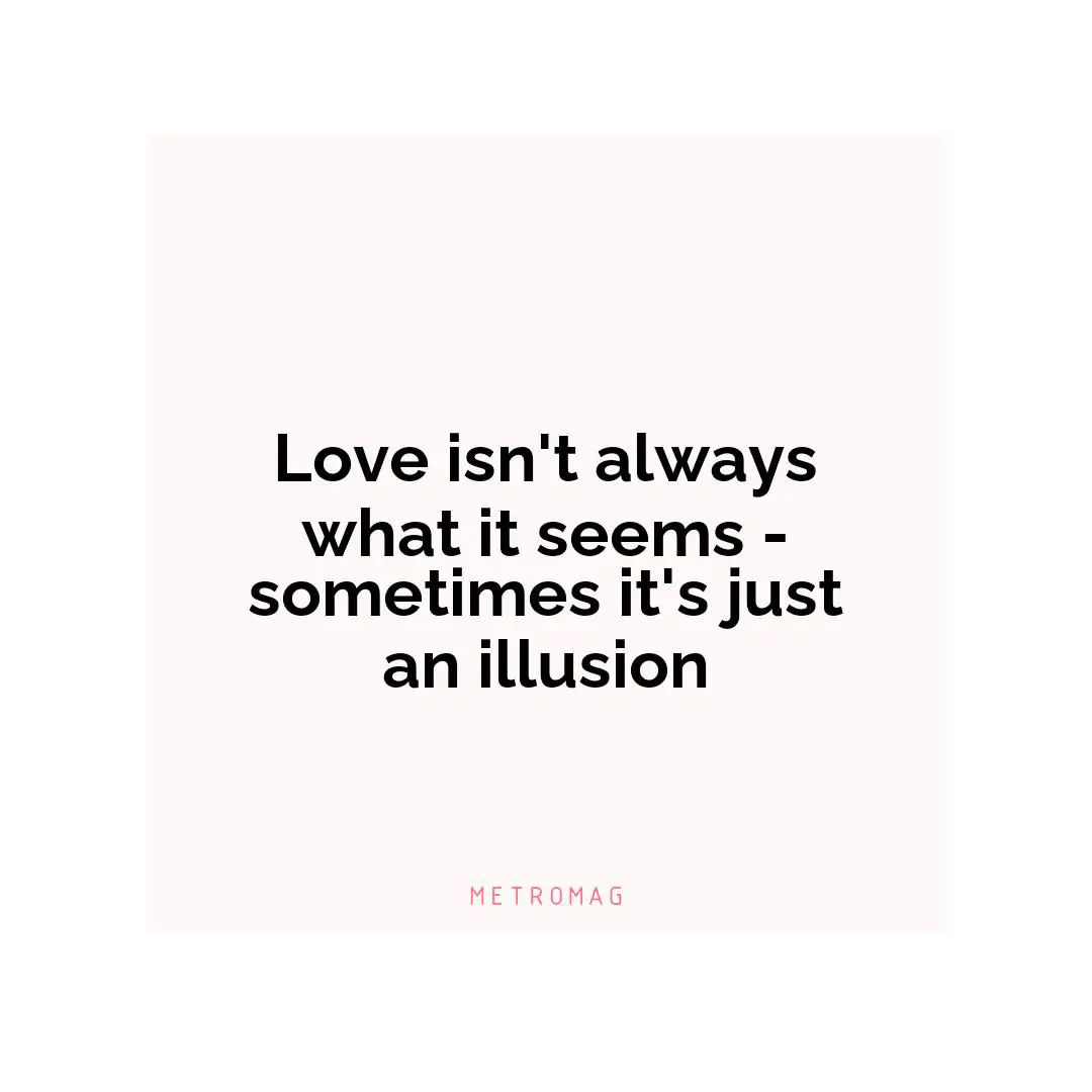 Love isn't always what it seems - sometimes it's just an illusion