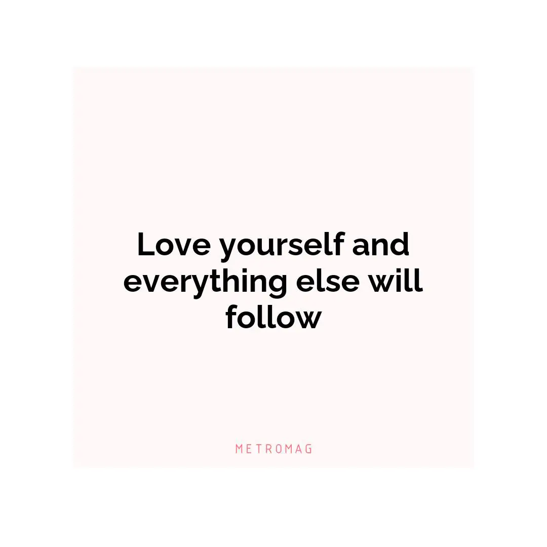 Love yourself and everything else will follow