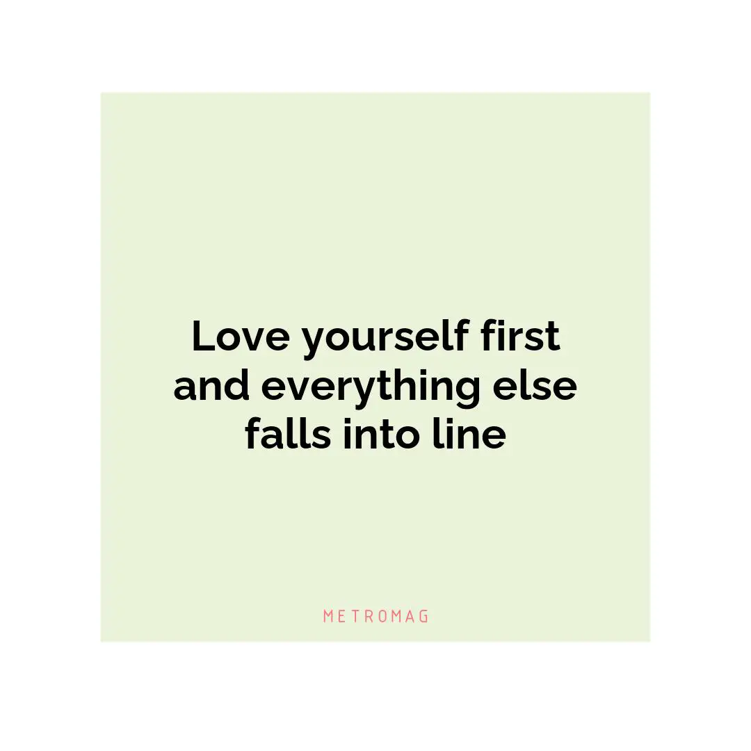 Love yourself first and everything else falls into line