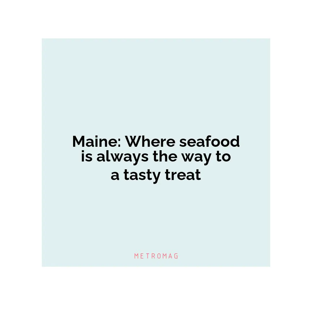 Maine: Where seafood is always the way to a tasty treat