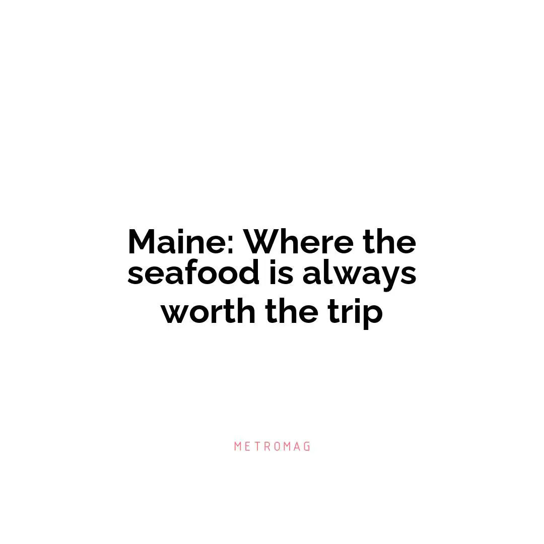 Maine: Where the seafood is always worth the trip
