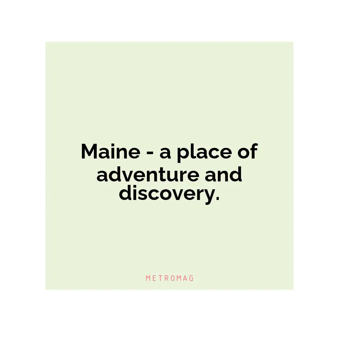 Maine - a place of adventure and discovery.